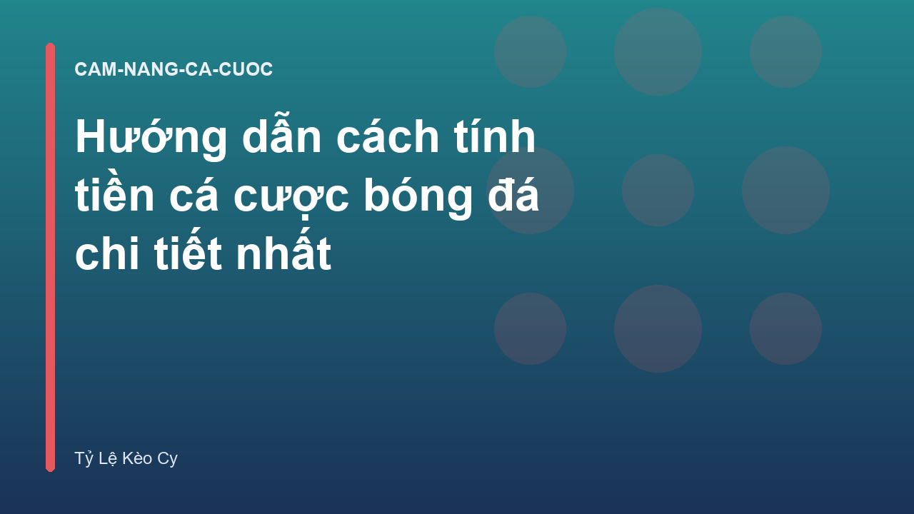 Hướng dẫn cách tính tiền cá cược bóng đá chi tiết nhất