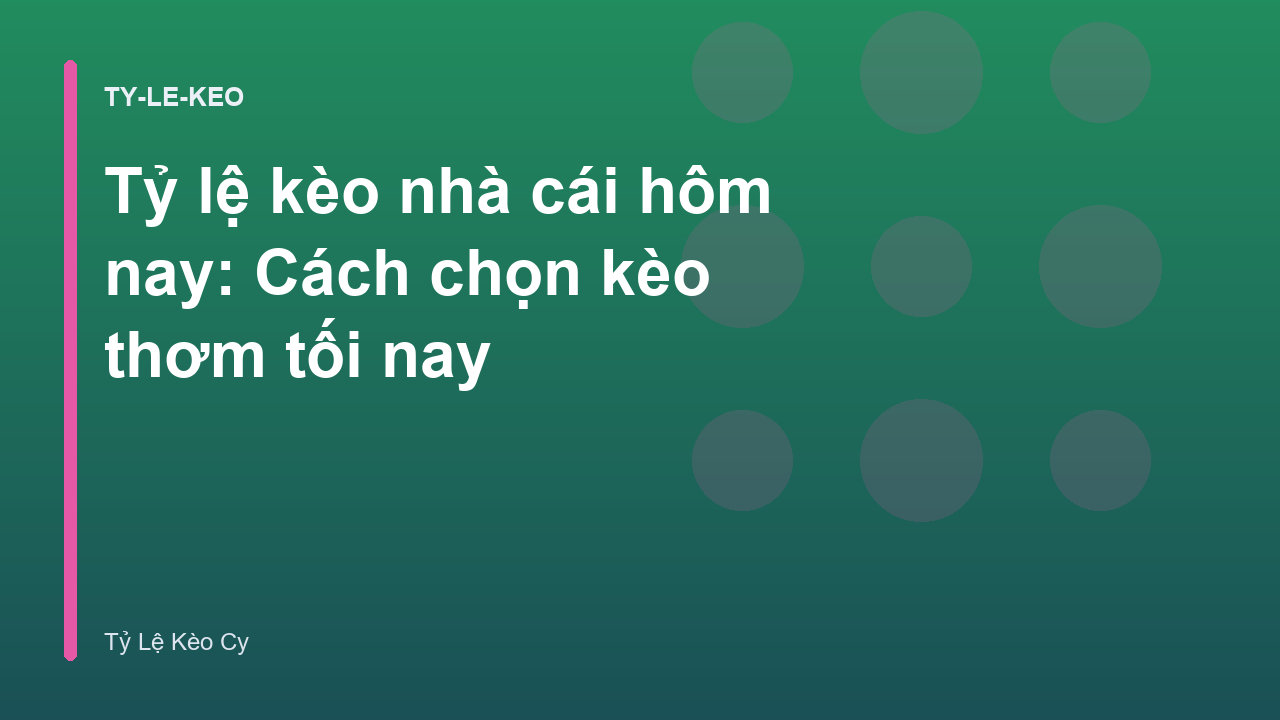 Tỷ lệ kèo nhà cái hôm nay: Cách chọn kèo thơm tối nay
